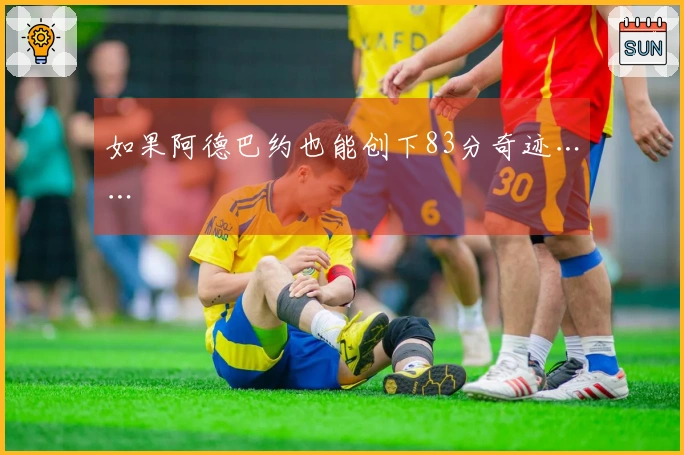 如果阿德巴约也能创下83分奇迹……